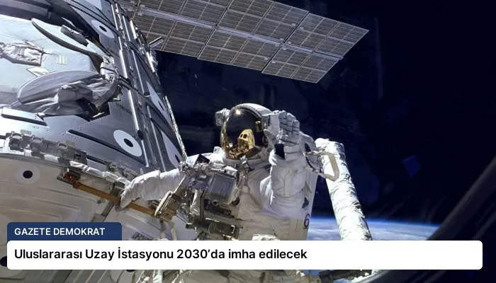 Uluslararası Uzay İstasyonu 2030’da imha edilecek