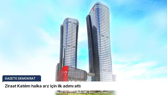 Ziraat Katılım halka arz için ilk adımı attı