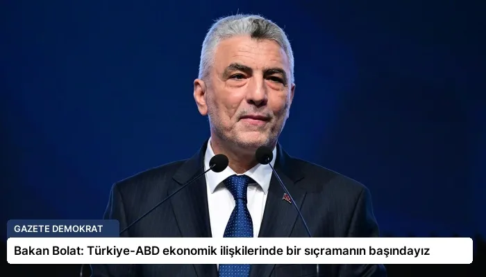 Bakan Bolat: Türkiye-ABD ekonomik ilişkilerinde bir sıçramanın başındayız