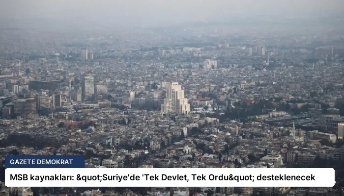 MSB kaynakları: "Suriye’de ‘Tek Devlet, Tek Ordu" desteklenecek