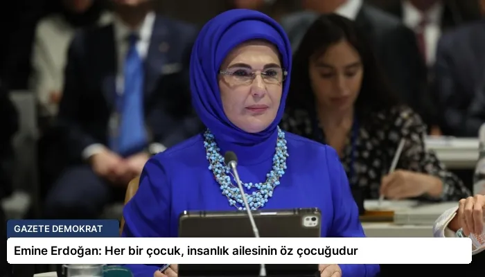 Emine Erdoğan: Her bir çocuk, insanlık ailesinin öz çocuğudur