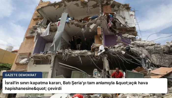 İsrail’in sınırı kapatma kararı, Batı Şeria’yı tam anlamıyla "açık hava hapishanesine" çevirdi