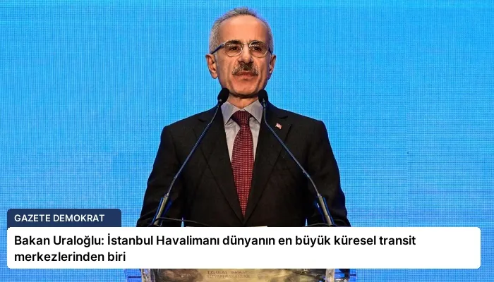 Bakan Uraloğlu: İstanbul Havalimanı dünyanın en büyük küresel transit merkezlerinden biri