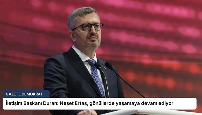 İletişim Başkanı Duran: Neşet Ertaş, gönüllerde yaşamaya devam ediyor
