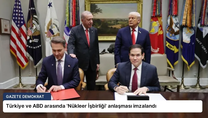 Türkiye ve ABD arasında ‘Nükleer İşbirliği’ anlaşması imzalandı