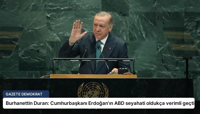 Burhanettin Duran: Cumhurbaşkanı Erdoğan’ın ABD seyahati oldukça verimli geçti