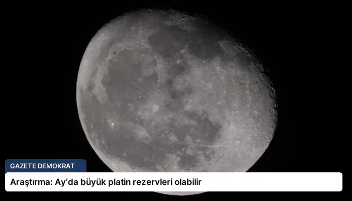 Araştırma: Ay’da büyük platin rezervleri olabilir