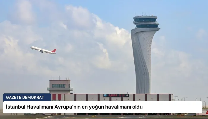 İstanbul Havalimanı Avrupa’nın en yoğun havalimanı oldu