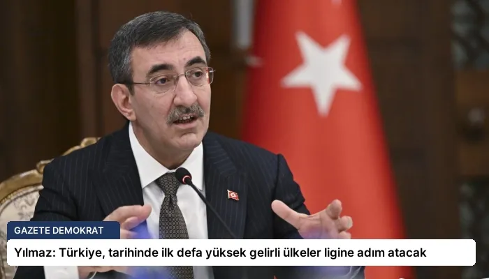 Yılmaz: Türkiye, tarihinde ilk defa yüksek gelirli ülkeler ligine adım atacak