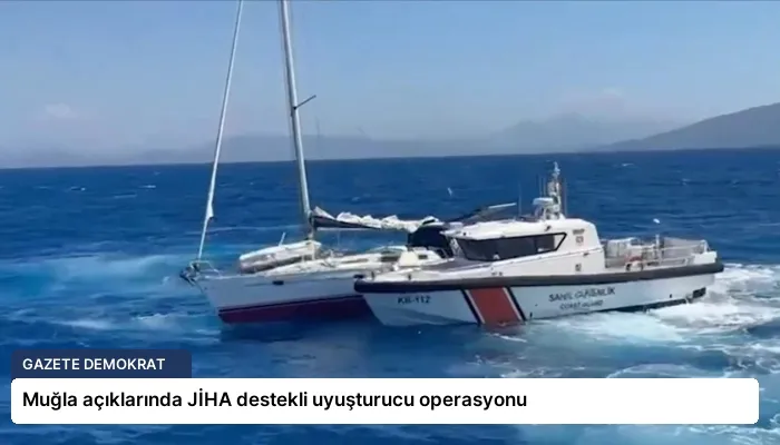 Muğla açıklarında JİHA destekli uyuşturucu operasyonu