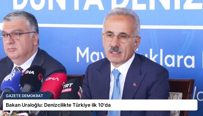 Bakan Uraloğlu: Denizcilikte Türkiye ilk 10’da