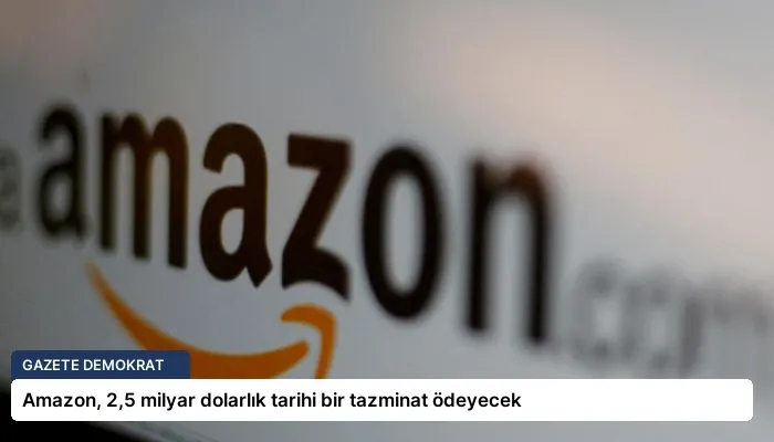 Amazon, 2,5 milyar dolarlık tarihi bir tazminat ödeyecek