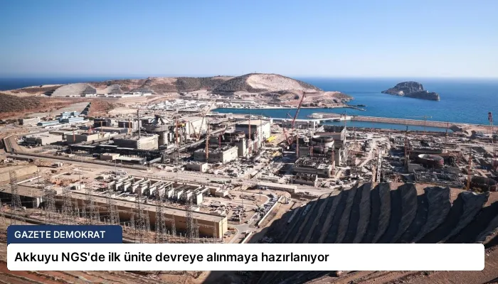 Akkuyu NGS’de ilk ünite devreye alınmaya hazırlanıyor