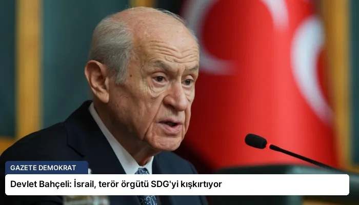 Devlet Bahçeli: İsrail, terör örgütü SDG’yi kışkırtıyor
