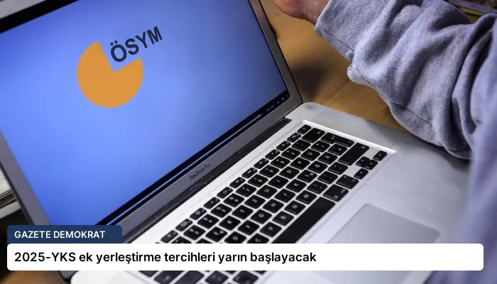 2025-YKS ek yerleştirme tercihleri yarın başlayacak