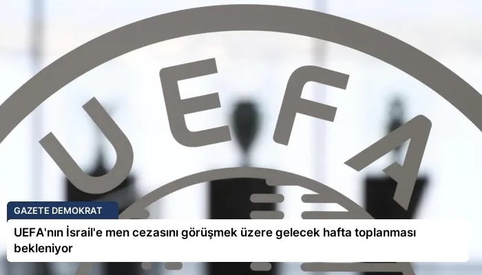 UEFA’nın İsrail’e men cezasını görüşmek üzere gelecek hafta toplanması bekleniyor