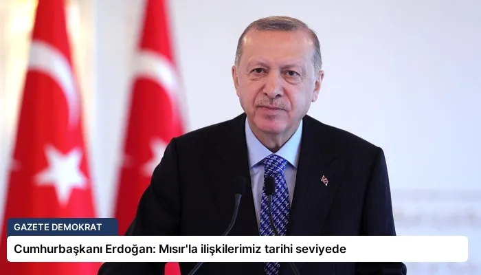 Cumhurbaşkanı Erdoğan: Mısır’la ilişkilerimiz tarihi seviyede