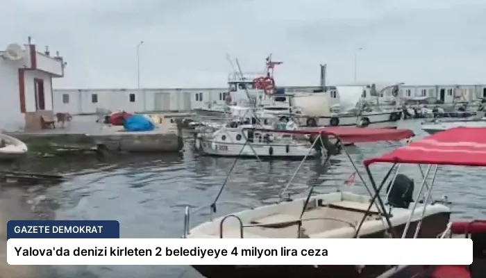 Yalova’da denizi kirleten 2 belediyeye 4 milyon lira ceza