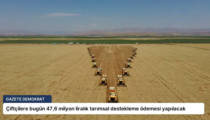 Çiftçilere bugün 47,6 milyon liralık tarımsal destekleme ödemesi yapılacak