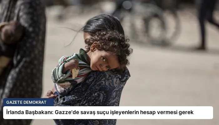 İrlanda Başbakanı: Gazze’de savaş suçu işleyenlerin hesap vermesi gerek