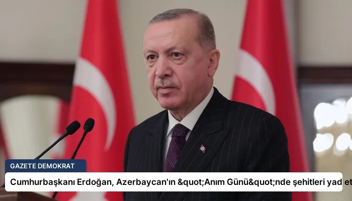 Cumhurbaşkanı Erdoğan, Azerbaycan’ın "Anım Günü"nde şehitleri yad etti