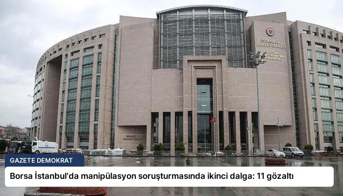 Borsa İstanbul’da manipülasyon soruşturmasında ikinci dalga: 11 gözaltı