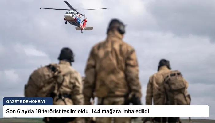 Son 6 ayda 18 terörist teslim oldu, 144 mağara imha edildi