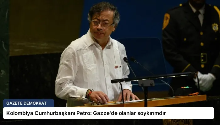 Kolombiya Cumhurbaşkanı Petro: Gazze’de olanlar soykırımdır