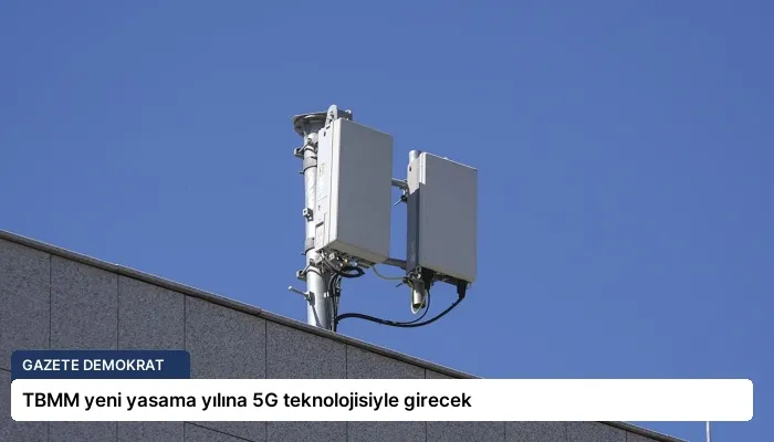 TBMM yeni yasama yılına 5G teknolojisiyle girecek