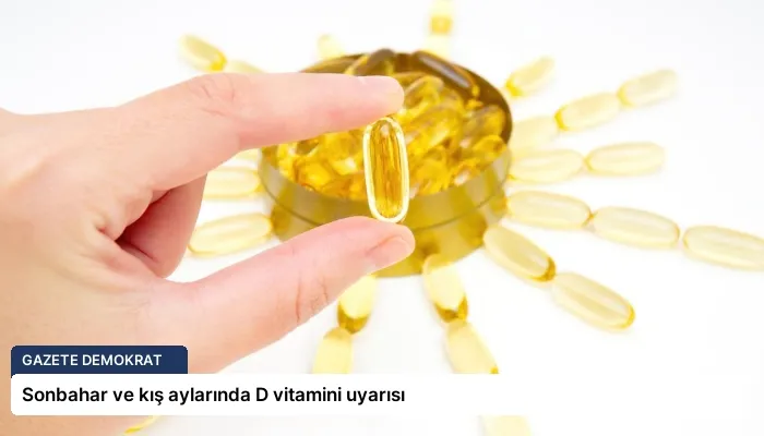 Sonbahar ve kış aylarında D vitamini uyarısı