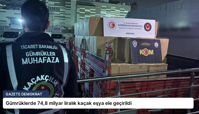 Gümrüklerde 74,8 milyar liralık kaçak eşya ele geçirildi