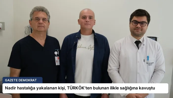 Nadir hastalığa yakalanan kişi, TÜRKÖK’ten bulunan ilikle sağlığına kavuştu