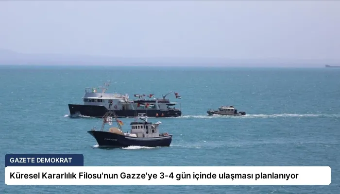 Küresel Kararlılık Filosu’nun Gazze’ye 3-4 gün içinde ulaşması planlanıyor