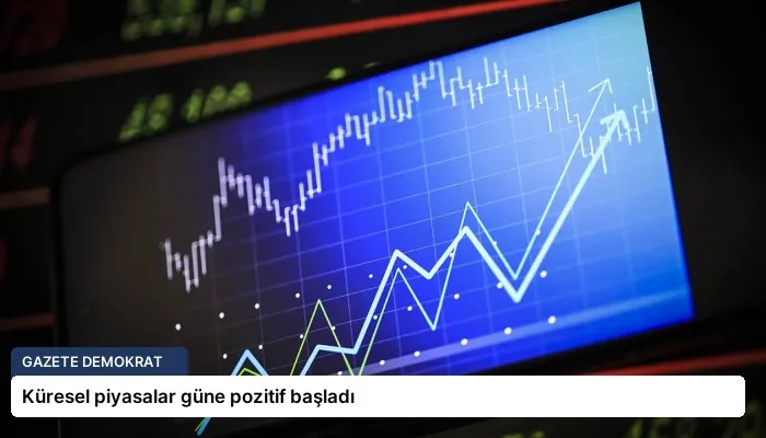 Küresel piyasalar güne pozitif başladı