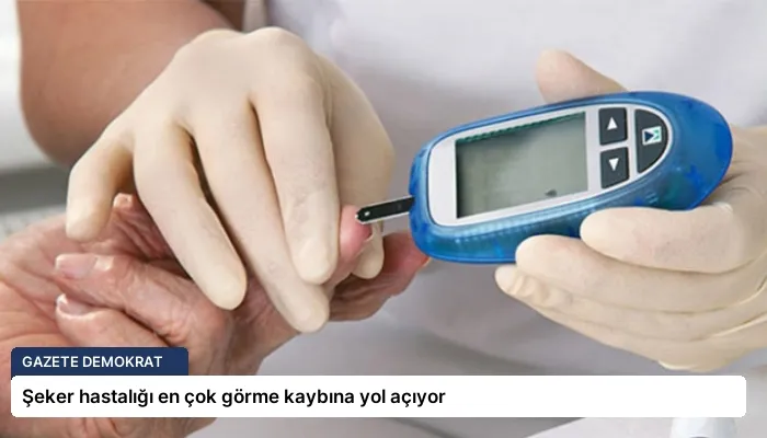 Şeker hastalığı en çok görme kaybına yol açıyor