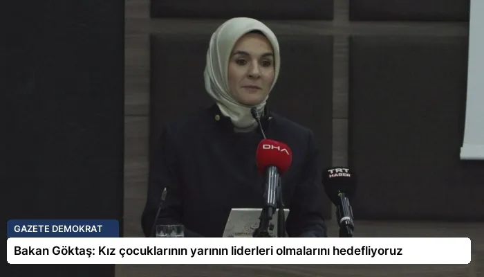 Bakan Göktaş: Kız çocuklarının yarının liderleri olmalarını hedefliyoruz