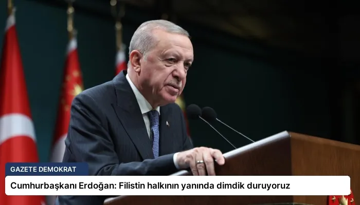 Cumhurbaşkanı Erdoğan: Filistin halkının yanında dimdik duruyoruz
