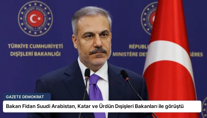 Bakan Fidan Suudi Arabistan, Katar ve Ürdün Dışişleri Bakanları ile görüştü