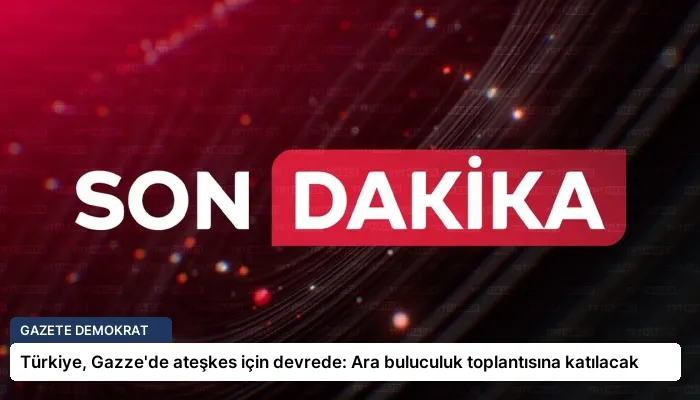 Türkiye, Gazze’de ateşkes için devrede: Ara buluculuk toplantısına katılacak