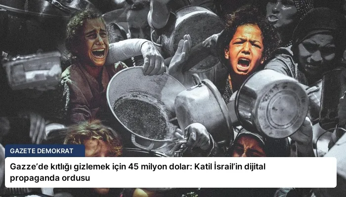 Gazze’de kıtlığı gizlemek için 45 milyon dolar: Katil İsrail’in dijital propaganda ordusu