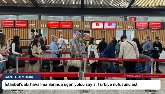 İstanbul’daki havalimanlarında uçan yolcu sayısı Türkiye nüfusunu aştı