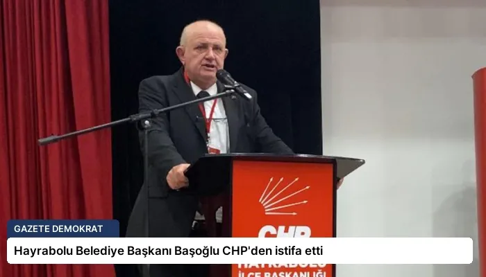 Hayrabolu Belediye Başkanı Başoğlu CHP’den istifa etti