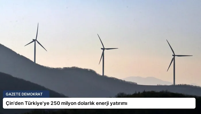 Çin’den Türkiye’ye 250 milyon dolarlık enerji yatırımı