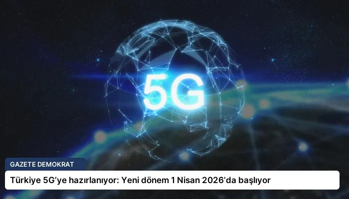 Türkiye 5G’ye hazırlanıyor: Yeni dönem 1 Nisan 2026’da başlıyor