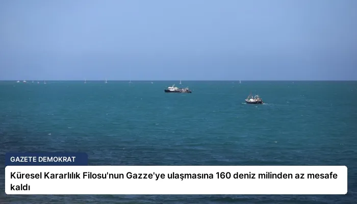 Küresel Kararlılık Filosu’nun Gazze’ye ulaşmasına 160 deniz milinden az mesafe kaldı