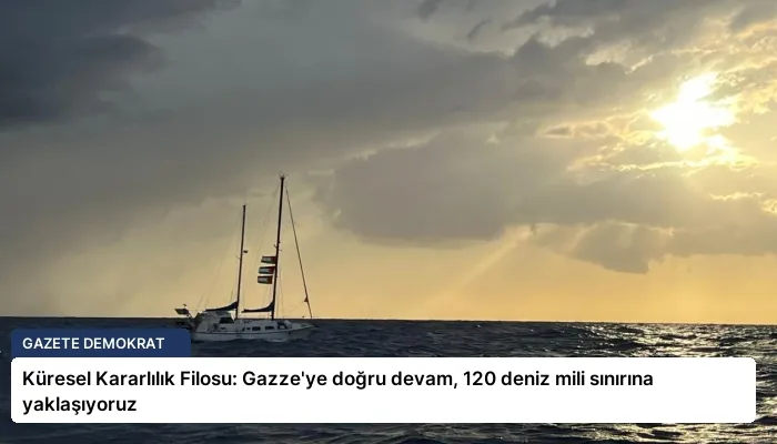 Küresel Kararlılık Filosu: Gazze’ye doğru devam, 120 deniz mili sınırına yaklaşıyoruz