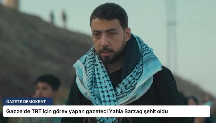 Gazze’de TRT için görev yapan gazeteci Yahia Barzaq şehit oldu