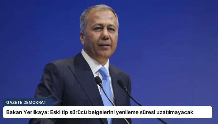 Bakan Yerlikaya: Eski tip sürücü belgelerini yenileme süresi uzatılmayacak
