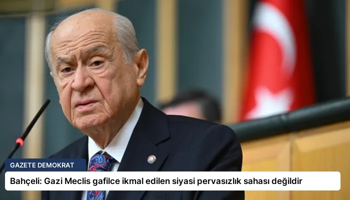 Bahçeli: Gazi Meclis gafilce ikmal edilen siyasi pervasızlık sahası değildir