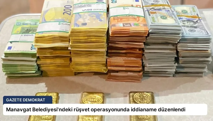 Manavgat Belediyesi’ndeki rüşvet operasyonunda iddianame düzenlendi